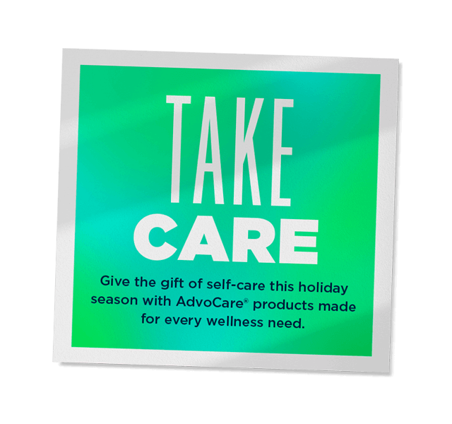 Take Care. Give the gift of self-care this holiday season with AdvoCare products made for every wellness need.